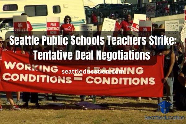 Seattle Public Schools Teachers Strike – Tentative Deal Negotiations