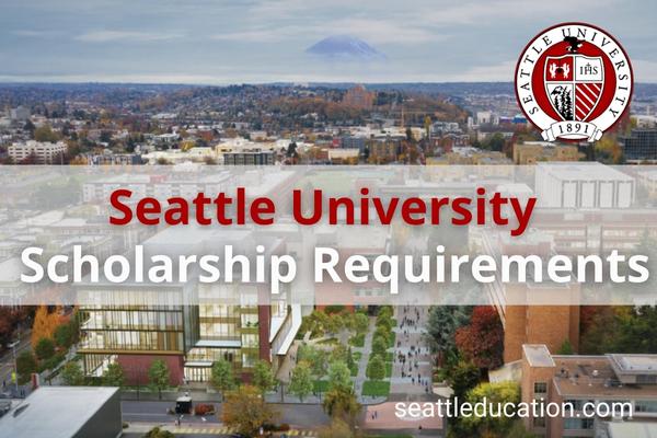 Seattle University Scholarship Requirements For Undergraduate Students