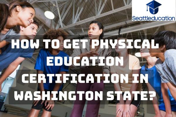 How To Get Physical Education Certification In Washington State?