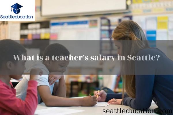 What Is A Teacher's Salary In Seattle?