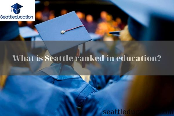 What is Seattle ranked in education?