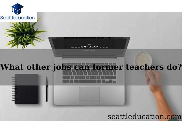 What other jobs can former teachers do?