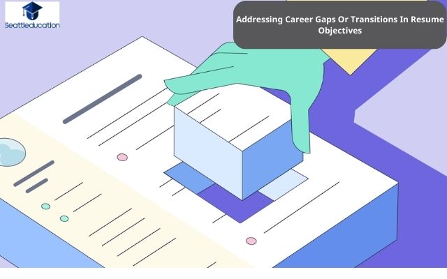 Addressing Career Gaps Or Transitions In Resume Objectives