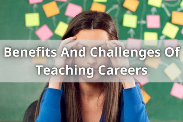 Benefits And Challenges Of Teaching Careers