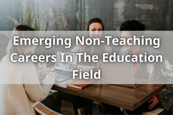Emerging Non-Teaching Careers In The Education Field