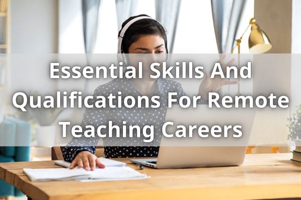 Essential Skills And Qualifications For Remote Teaching Careers