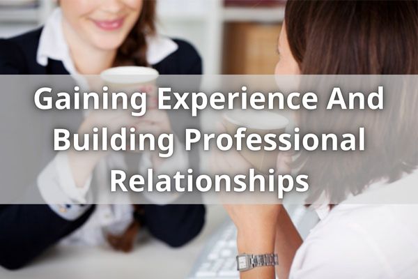 Gaining Experience And Building Professional Relationships