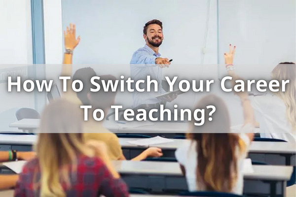How To Switch Your Career To Teaching?