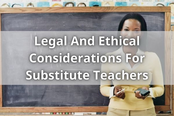 Legal And Ethical Considerations For Substitute Teachers