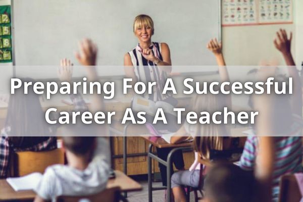 Preparing For A Successful Career As A Teacher