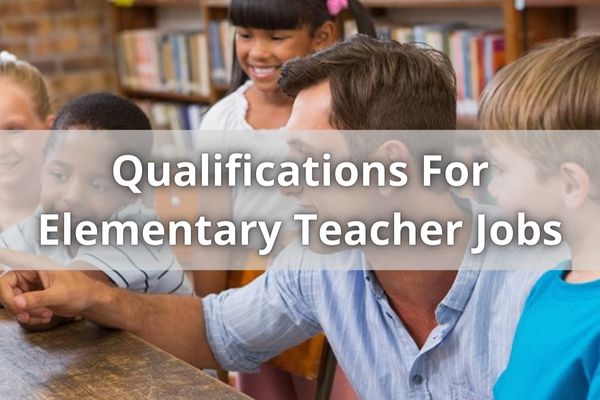 Qualifications For Elementary Teacher Jobs