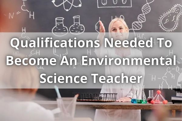 Qualifications Needed To Become An Environmental Science Teacher