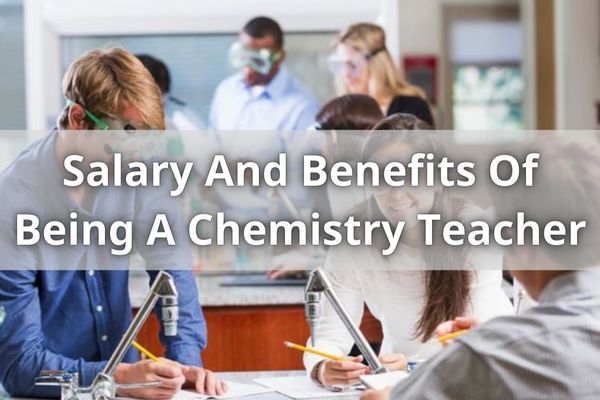Salary And Benefits Of Being A Chemistry Teacher