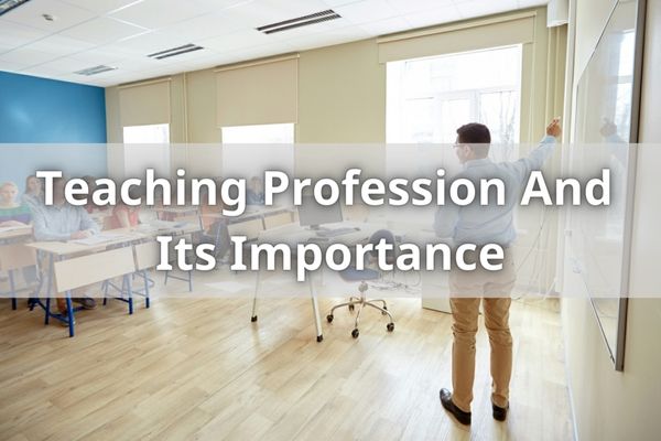 Teaching Profession And Its Importance: Exploring Its Role