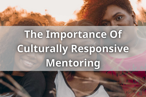 The Importance Of Culturally Responsive Mentoring