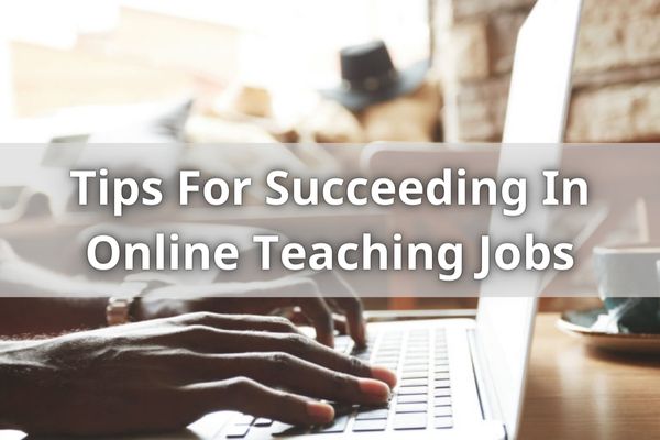 Tips For Succeeding In Online Teaching Jobs