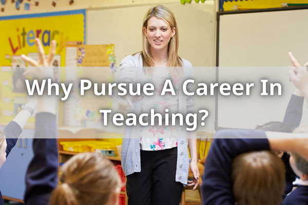 Why Pursue A Career In Teaching?