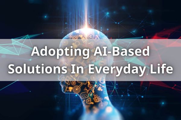 Adopting AI-Based Solutions In Everyday Life