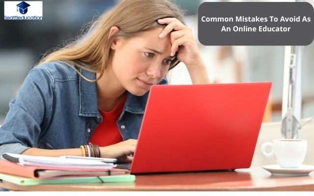 Common Mistakes To Avoid As An Online Educator