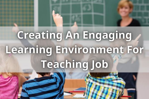 Creating An Engaging Learning Environment For Teaching Job