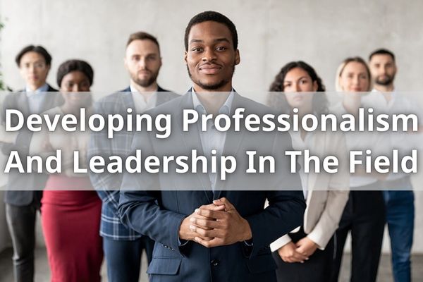 Developing Professionalism And Leadership In The Field