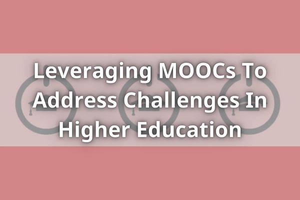 Leveraging MOOCs To Address Challenges In Higher Education