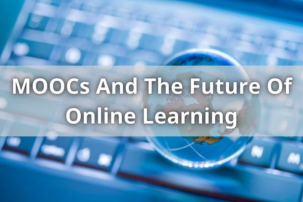 MOOCs And The Future Of Online Learning