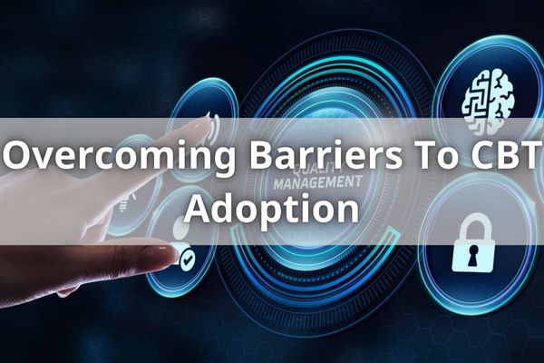 Overcoming Barriers To CBT Adoption