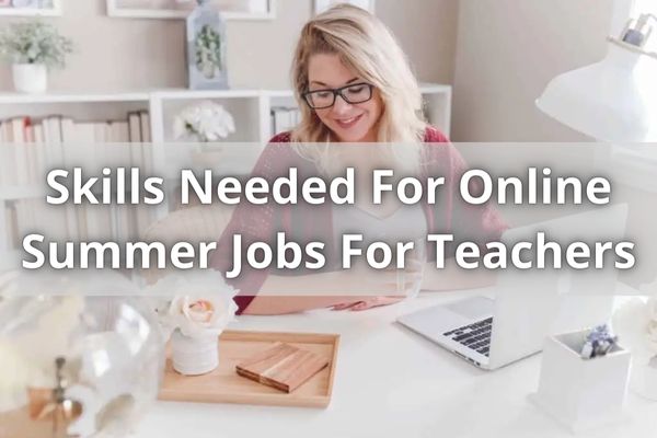 Skills Needed For Online Summer Jobs For Teachers