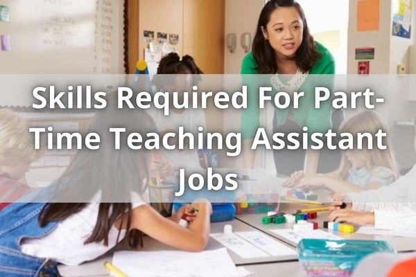 Skills Required For Part-Time Teaching Assistant Jobs