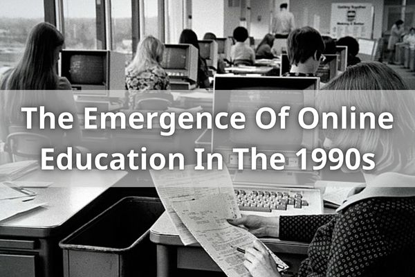 The Emergence Of Online Education In The 1990s