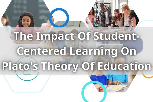 The Impact Of Student-Centered Learning On Plato's Theory Of Education