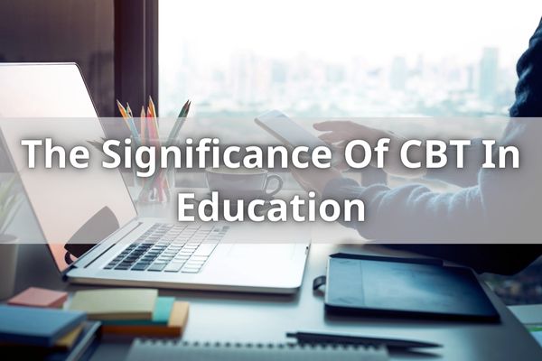 The Significance Of CBT In Education