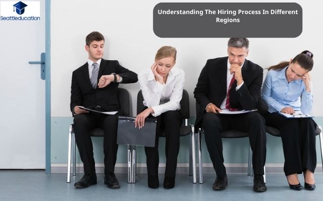Understanding The Hiring Process In Different Regions