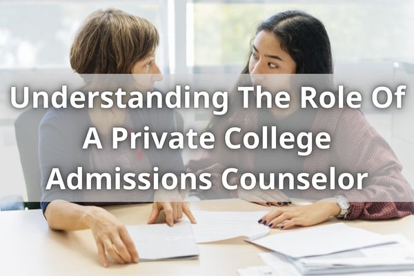 Understanding The Role Of A Private College Admissions Counselor