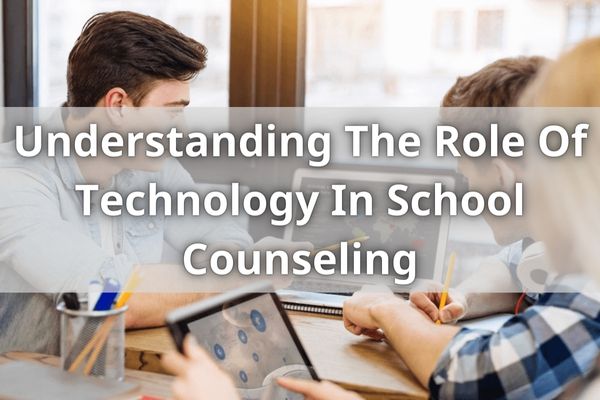 Understanding The Role Of Technology In School Counseling