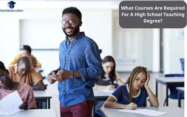 What Courses Are Required For A High School Teaching Degree
