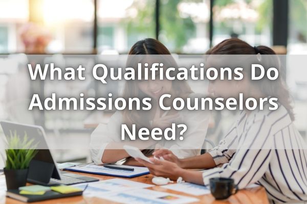 What Qualifications Do Admissions Counselors Need?