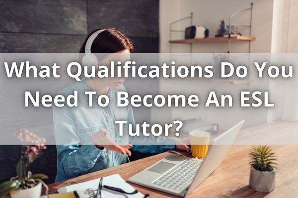 What Qualifications Do You Need To Become An ESL Tutor?