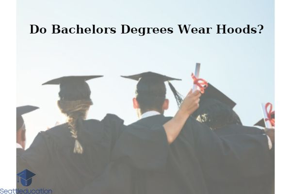 Do Bachelors Degrees Wear Hoods